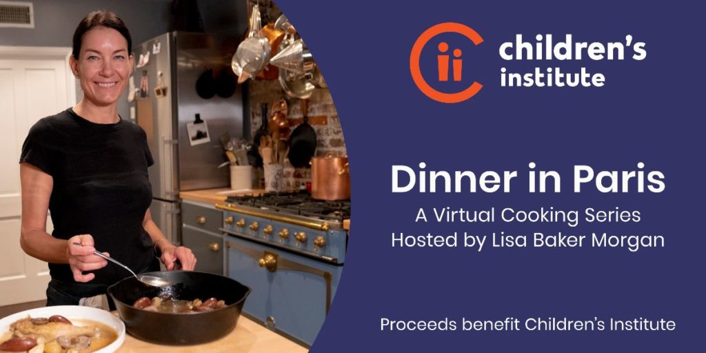 Dinner in Paris: A Virtual Cooking Series hosted by Lisa Baker Morgan to benefit Children’s Institute