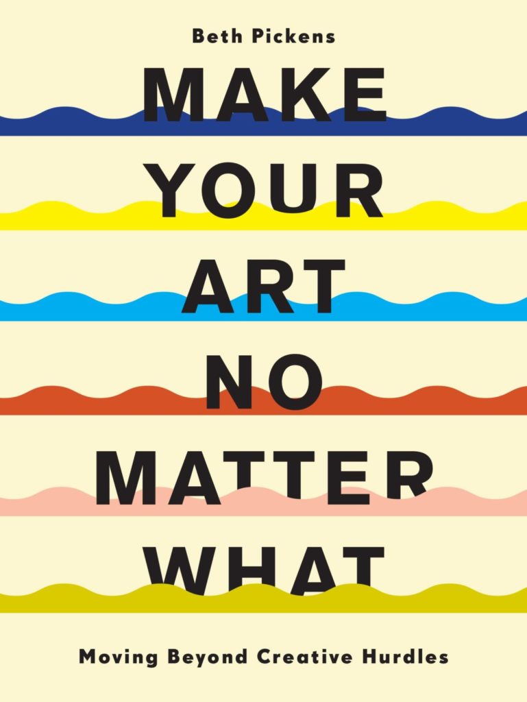 Make Your Art No Matter What Beth Pickens