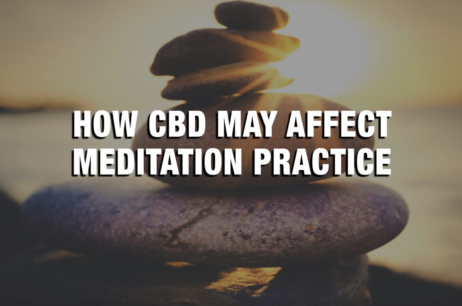 Using CBD For Mental Clarity — How CBD May Affect Meditation Practice