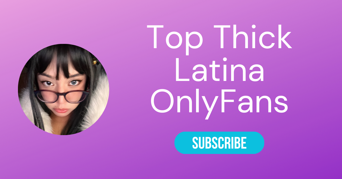 Top Thick Latina OnlyFans LAW