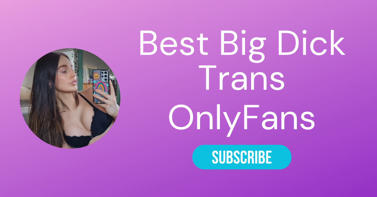Top 10 Big Dick Trans OnlyFans & Hottest Big Cock Trans OnlyFans 2025 37 Best Big Dick Trans OnlyFans LAW