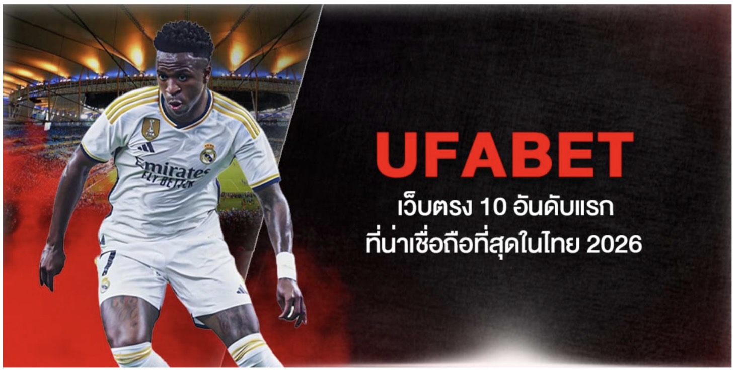 UFABET เว็บตรง 10 อันดับแรก ที่น่าเชื่อถือที่สุดในไทย 2026